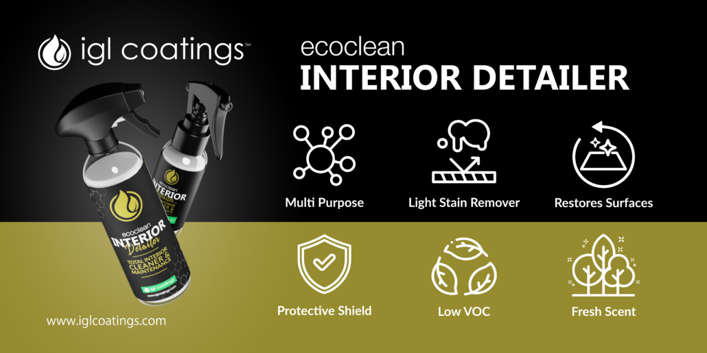 igl coatings ecoclean interior detailer launch banner with USPs that was launched at SEMA SHOW 2023

USPs Include
1. multi purpose
2. light stain remover
3. restores surfaces
4. protective shield
5. low voc
6. fresh scent